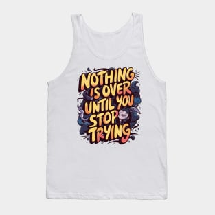 Nothing Is Over Until You Stop Trying Tank Top